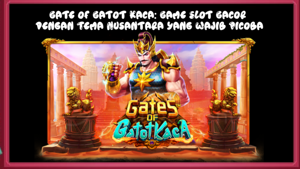 Gate of Gatot Kaca: Game Slot Gacor dengan Tema Nusantara