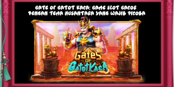 Gate of Gatot Kaca: Game Slot Gacor dengan Tema Nusantara yang Wajib Dicoba